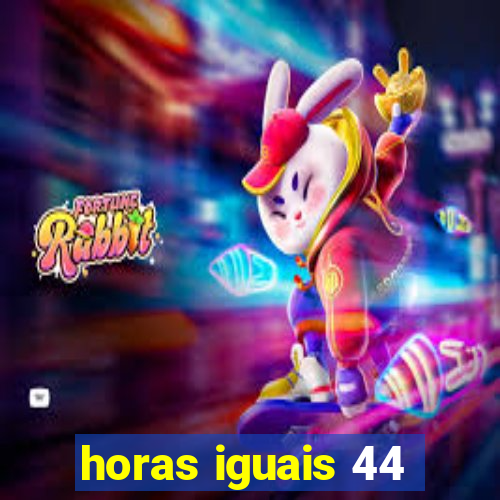 horas iguais 44