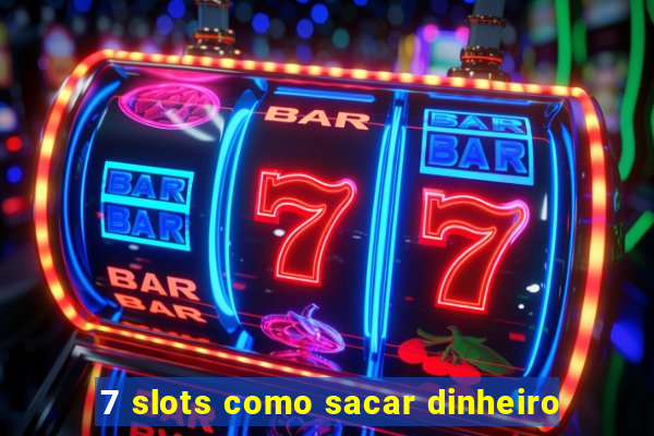 7 slots como sacar dinheiro