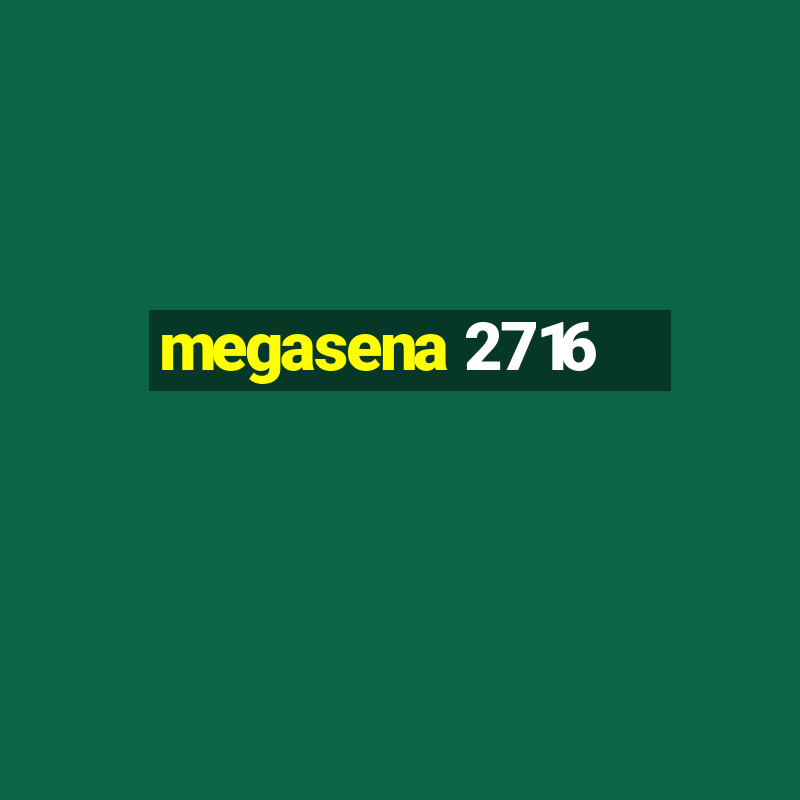 megasena 2716