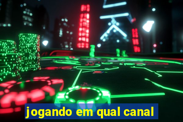 jogando em qual canal