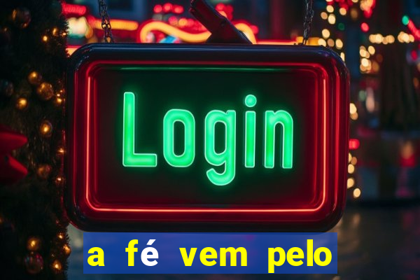 a fé vem pelo ouvir explicação