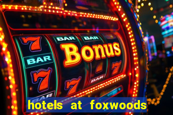 hotels at foxwoods casino ct