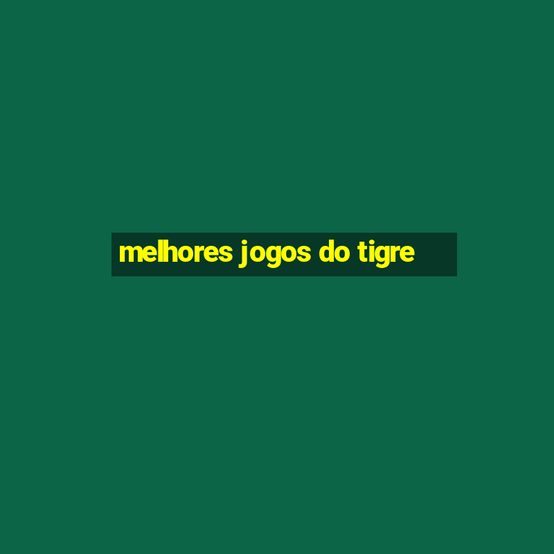 melhores jogos do tigre