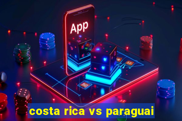 costa rica vs paraguai