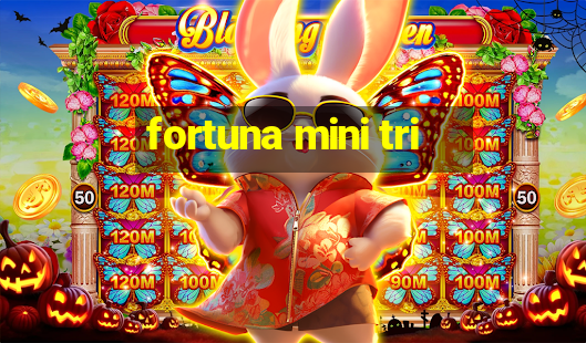 fortuna mini tri