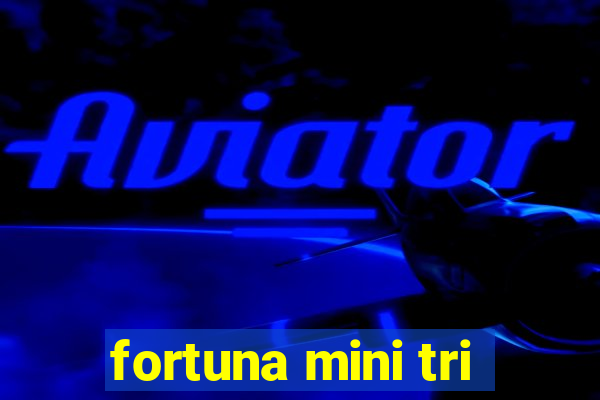 fortuna mini tri