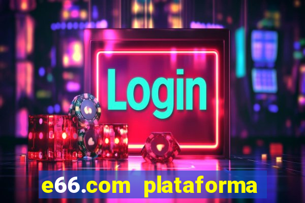 e66.com plataforma de jogos