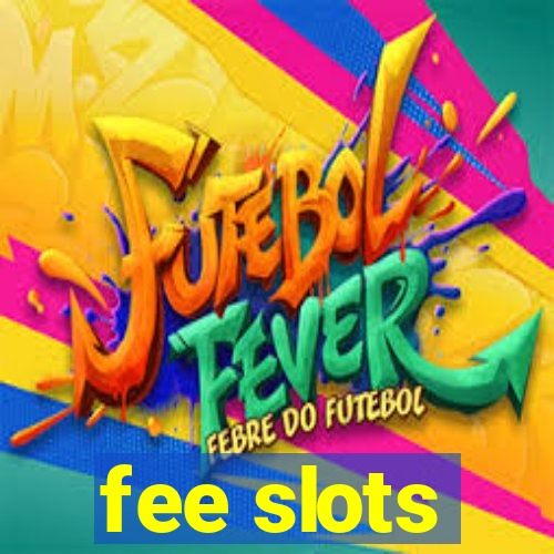 fee slots