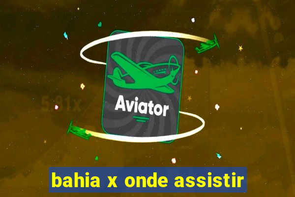 bahia x onde assistir