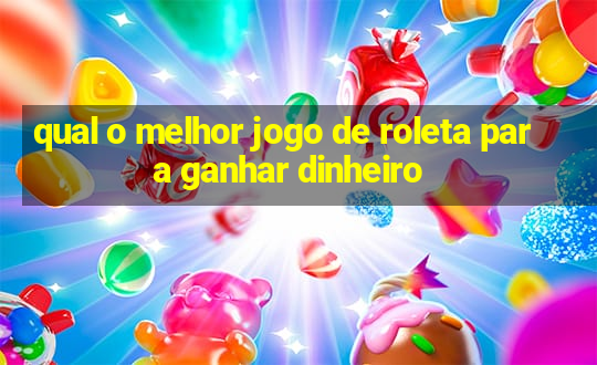 qual o melhor jogo de roleta para ganhar dinheiro