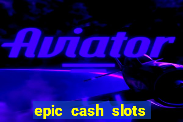 epic cash slots online casino