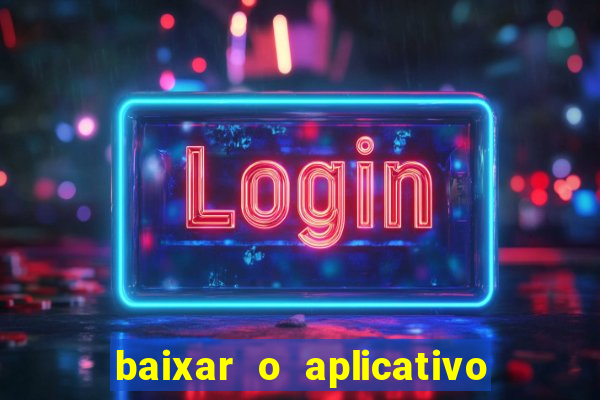 baixar o aplicativo do jogo do tigrinho