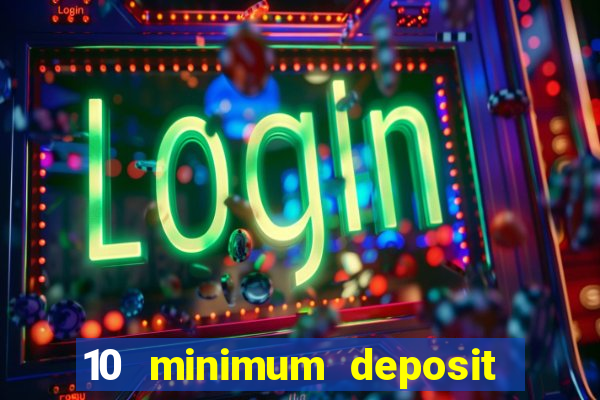 10 minimum deposit online casino