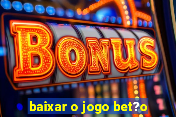 baixar o jogo bet?o