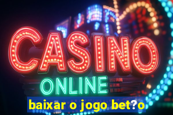 baixar o jogo bet?o