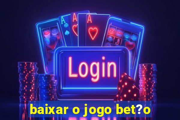 baixar o jogo bet?o