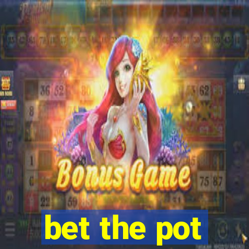 bet the pot