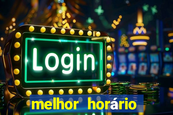 melhor horário para jogar fortune tiger hoje a tarde