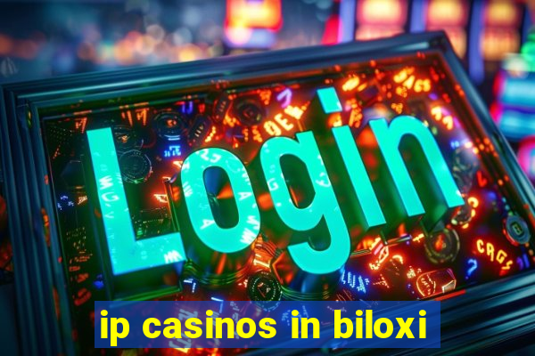 ip casinos in biloxi