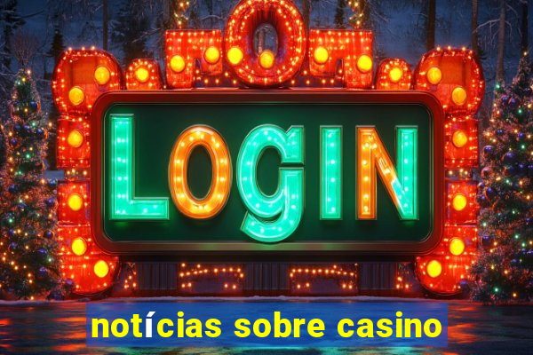 notícias sobre casino