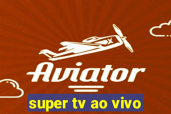 super tv ao vivo