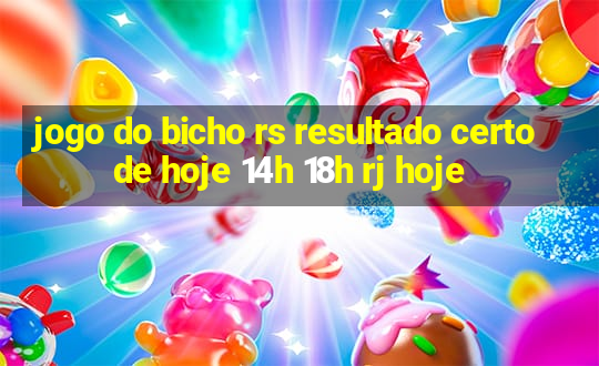 jogo do bicho rs resultado certo de hoje 14h 18h rj hoje