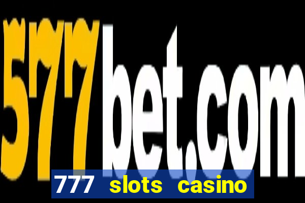 777 slots casino real money