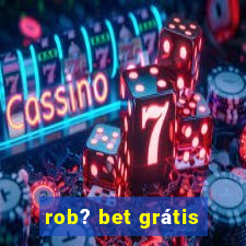 rob? bet grátis