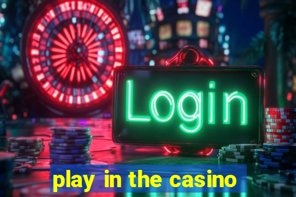 play in the casino