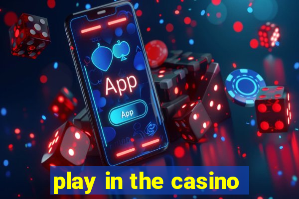 play in the casino