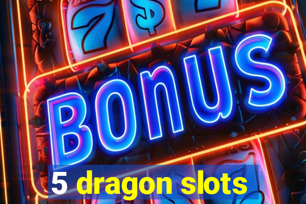 5 dragon slots