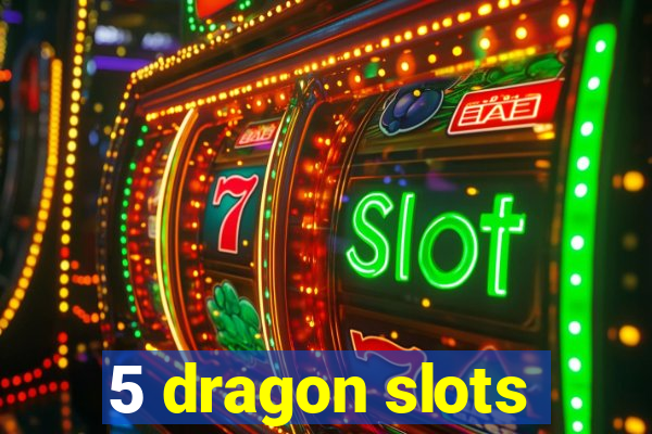 5 dragon slots