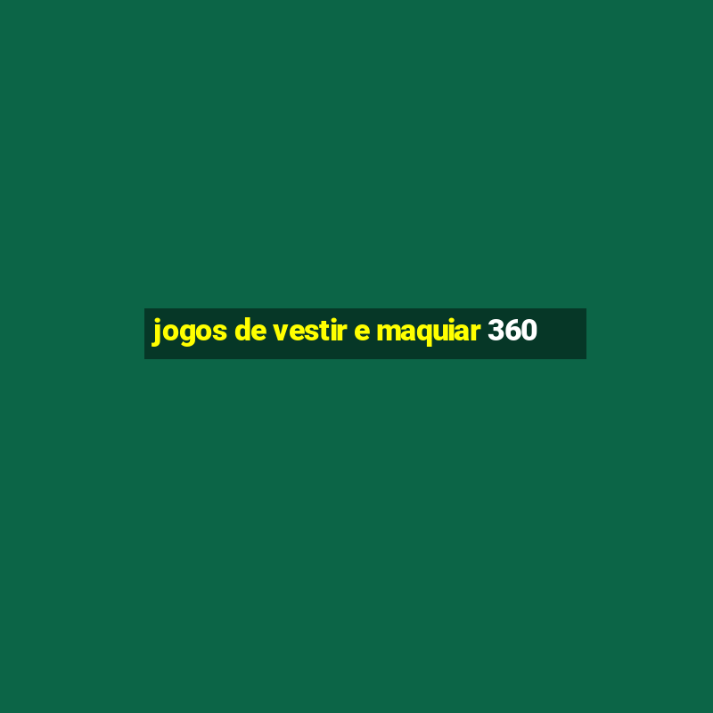 jogos de vestir e maquiar 360