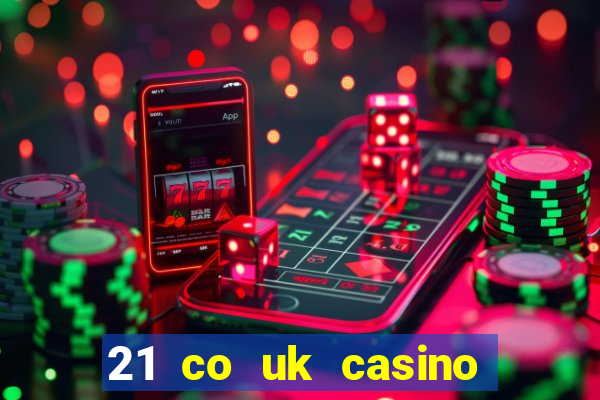 21 co uk casino bonus code