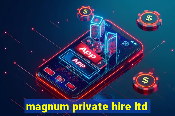 magnum private hire ltd