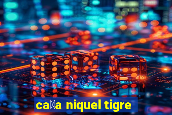 ca莽a niquel tigre