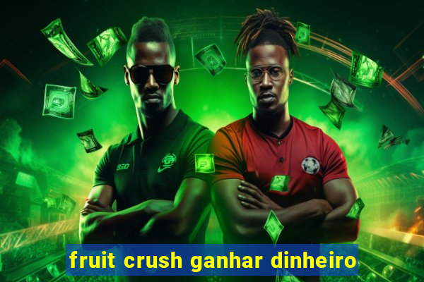 fruit crush ganhar dinheiro