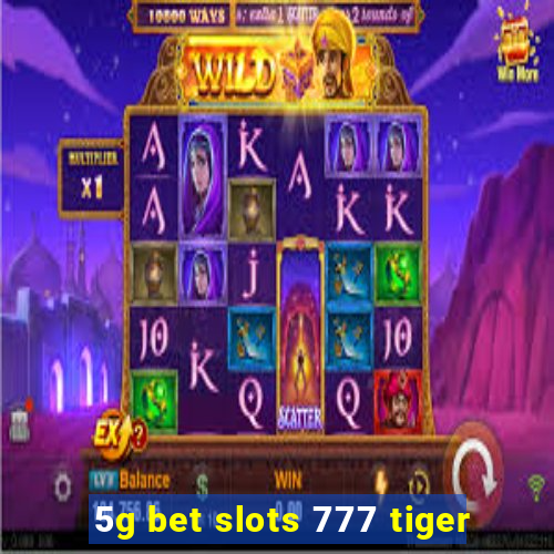 5g bet slots 777 tiger