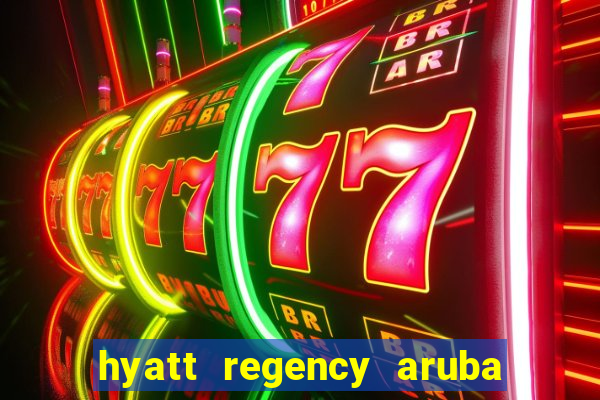 hyatt regency aruba resort e casino