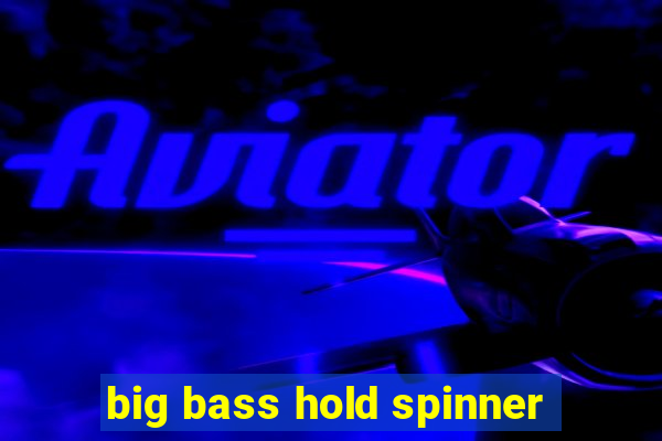 big bass hold spinner