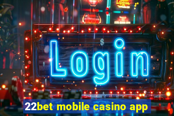 22bet mobile casino app