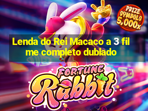 Lenda do Rei Macaco a 3 filme completo dublado