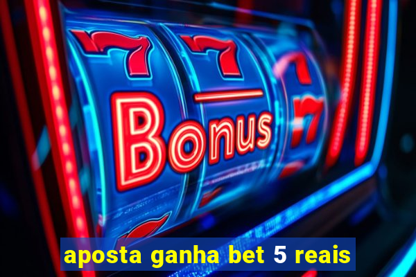 aposta ganha bet 5 reais