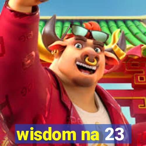 wisdom na 23