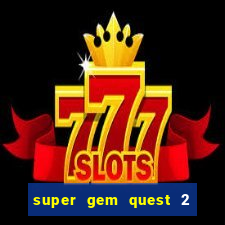 super gem quest 2 blast mania