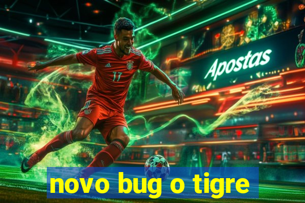 novo bug o tigre