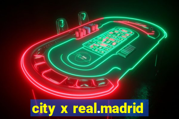 city x real.madrid