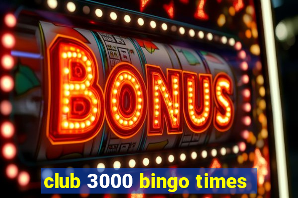 club 3000 bingo times