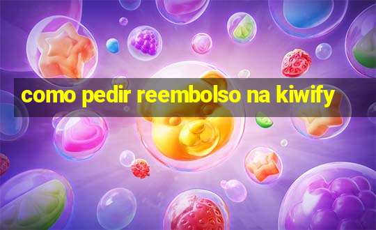 como pedir reembolso na kiwify