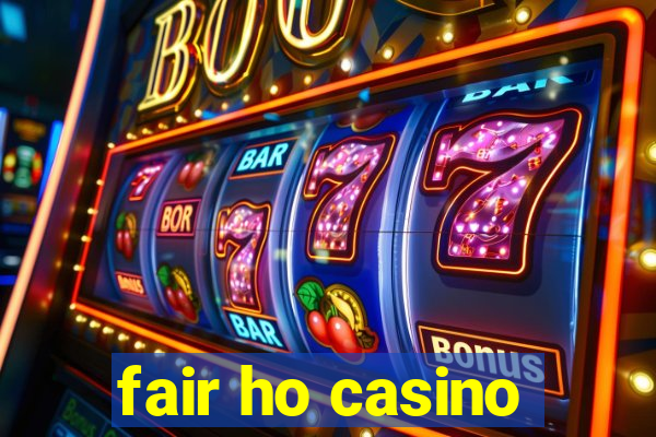 fair ho casino